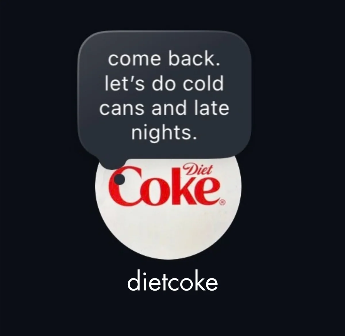 Instagram note from Diet Coke: “come back. let’s do cold cans and late nights.”